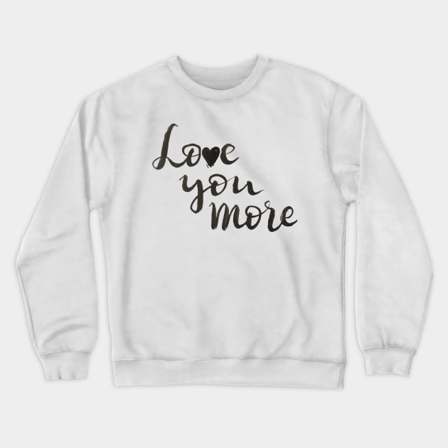 Love you more Crewneck Sweatshirt by Ychty